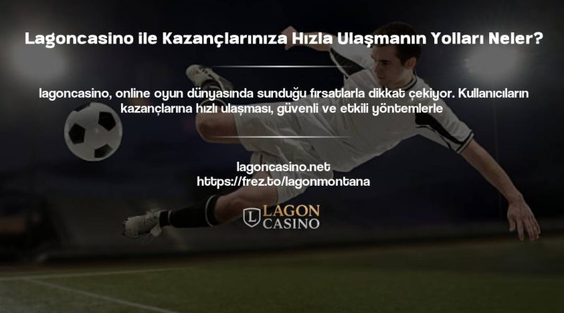 Lagoncasino ile Kazançlarınıza Hızla Ulaşmanın Yolları Neler?
